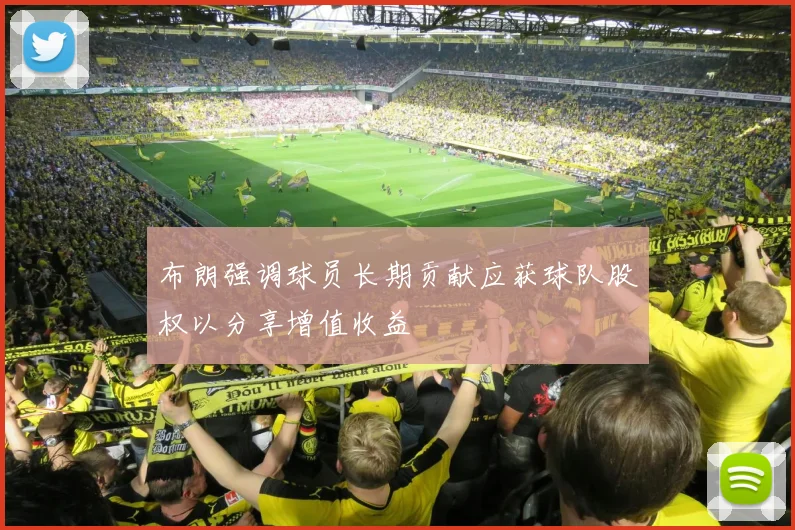 布朗强调球员长期贡献应获球队股权以分享增值收益