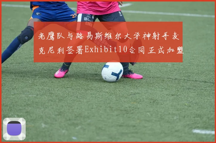 老鹰队与路易斯维尔大学神射手麦克尼利签署Exhibit10合同正式加盟