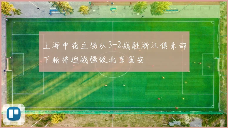 上海申花主场以3-2战胜浙江俱乐部下轮将迎战强敌北京国安