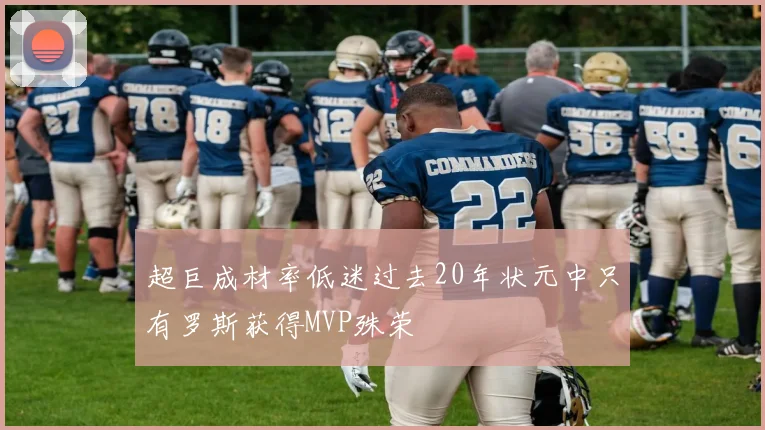 超巨成材率低迷过去20年状元中只有罗斯获得MVP殊荣